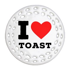 I Love Toast Round Filigree Ornament (two Sides) by ilovewhateva