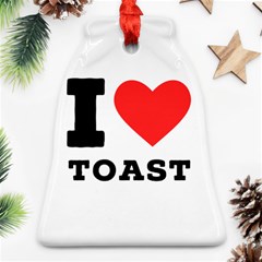 I Love Toast Bell Ornament (two Sides) by ilovewhateva