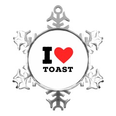 I Love Toast Metal Small Snowflake Ornament by ilovewhateva