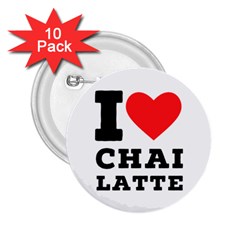 I Love Chai Latte 2 25  Buttons (10 Pack)  by ilovewhateva