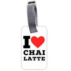 I Love Chai Latte Luggage Tag (two Sides) by ilovewhateva