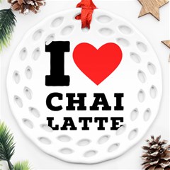 I Love Chai Latte Round Filigree Ornament (two Sides) by ilovewhateva