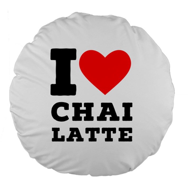 I love chai latte Large 18  Premium Flano Round Cushions