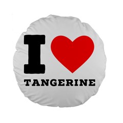 I Love Tangerine Standard 15  Premium Flano Round Cushions by ilovewhateva