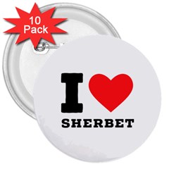 I Love Sherbet 3  Buttons (10 Pack)  by ilovewhateva