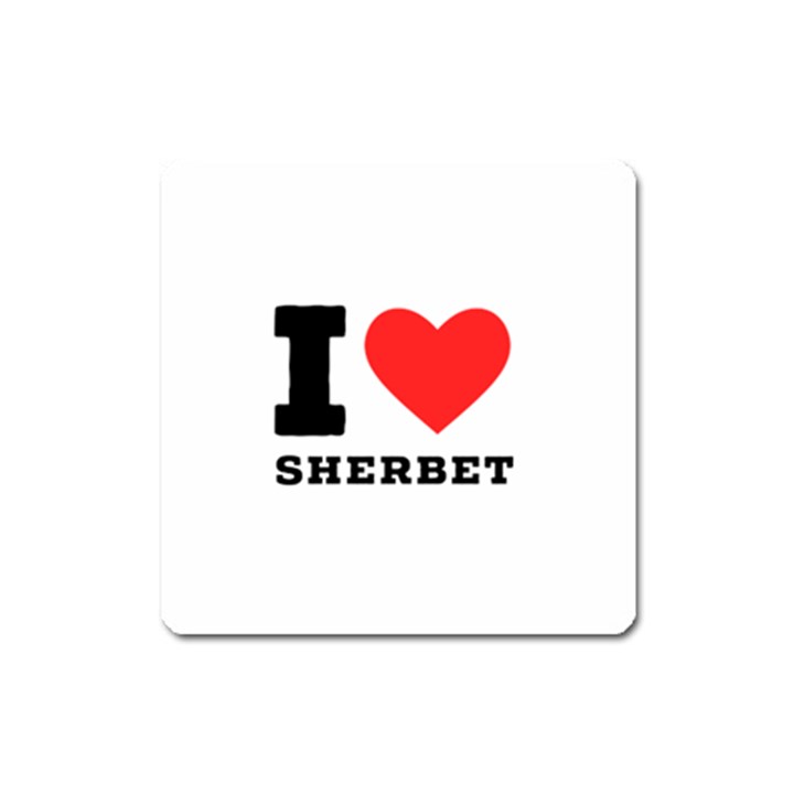 I love sherbet Square Magnet