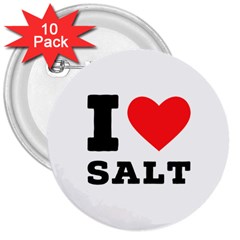 I Love Salt 3  Buttons (10 Pack)  by ilovewhateva