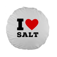 I Love Salt Standard 15  Premium Flano Round Cushions by ilovewhateva