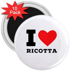 I Love Ricotta 3  Magnets (10 Pack)  by ilovewhateva