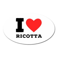 I Love Ricotta Oval Magnet by ilovewhateva