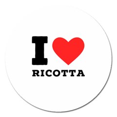 I Love Ricotta Magnet 5  (round)