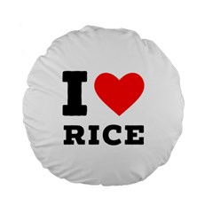 I Love Rice Standard 15  Premium Round Cushions by ilovewhateva