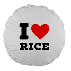 I Love Rice Large 18  Premium Round Cushions by ilovewhateva