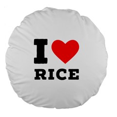 I Love Rice Large 18  Premium Flano Round Cushions by ilovewhateva