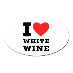 I Love White Wine Oval Magnet by ilovewhateva