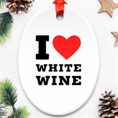 I Love White Wine Oval Ornament (two Sides) by ilovewhateva