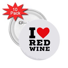 I Love Red Wine 2 25  Buttons (10 Pack)  by ilovewhateva