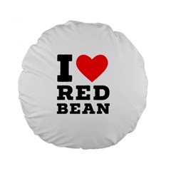 I Love Red Bean Standard 15  Premium Flano Round Cushions by ilovewhateva