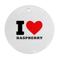 I Love Raspberry Round Ornament (two Sides) by ilovewhateva