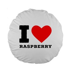 I Love Raspberry Standard 15  Premium Round Cushions by ilovewhateva