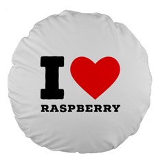 I Love Raspberry Large 18  Premium Round Cushions by ilovewhateva