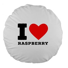 I Love Raspberry Large 18  Premium Flano Round Cushions by ilovewhateva