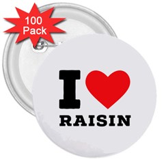 I Love Raisin  3  Buttons (100 Pack)  by ilovewhateva