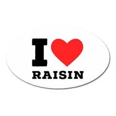 I Love Raisin  Oval Magnet by ilovewhateva