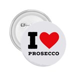 I love prosecco 2.25  Buttons Front