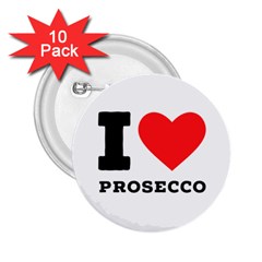 I Love Prosecco 2 25  Buttons (10 Pack)  by ilovewhateva