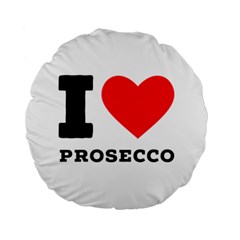 I Love Prosecco Standard 15  Premium Round Cushions by ilovewhateva