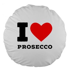 I Love Prosecco Large 18  Premium Flano Round Cushions by ilovewhateva