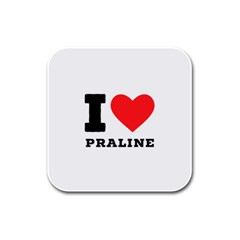 I Love Praline  Rubber Square Coaster (4 Pack) by ilovewhateva