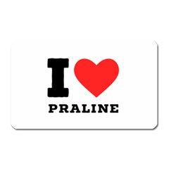 I Love Praline  Magnet (rectangular) by ilovewhateva