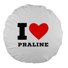 I Love Praline  Large 18  Premium Round Cushions by ilovewhateva