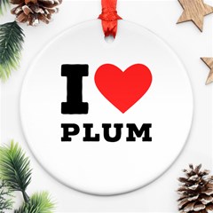 I Love Plum Ornament (round) by ilovewhateva