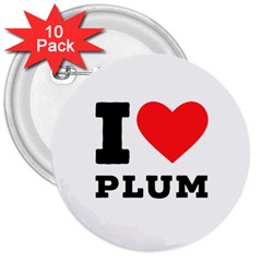 I Love Plum 3  Buttons (10 Pack)  by ilovewhateva