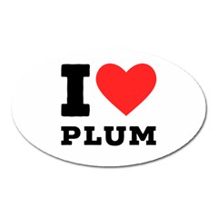 I Love Plum Oval Magnet by ilovewhateva