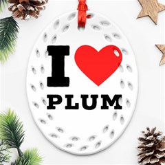 I Love Plum Oval Filigree Ornament (two Sides) by ilovewhateva