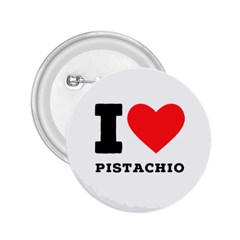 I Love Pistachio 2 25  Buttons by ilovewhateva