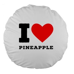 I Love Pineapple Large 18  Premium Round Cushions by ilovewhateva