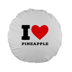 I Love Pineapple Standard 15  Premium Flano Round Cushions by ilovewhateva