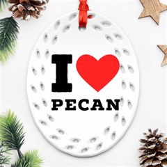 I Love Pecan Oval Filigree Ornament (two Sides) by ilovewhateva