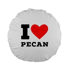 I Love Pecan Standard 15  Premium Round Cushions by ilovewhateva