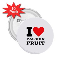 I Love Passion Fruit 2 25  Buttons (10 Pack)  by ilovewhateva