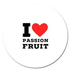 I Love Passion Fruit Magnet 5  (round) by ilovewhateva