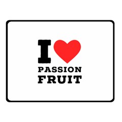 I Love Passion Fruit Two Sides Fleece Blanket (small) by ilovewhateva