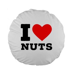 I Love Nuts Standard 15  Premium Round Cushions