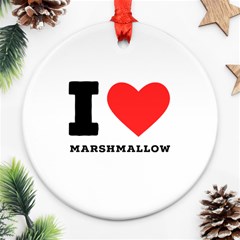 I Love Marshmallow  Round Ornament (two Sides) by ilovewhateva