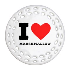 I Love Marshmallow  Round Filigree Ornament (two Sides) by ilovewhateva